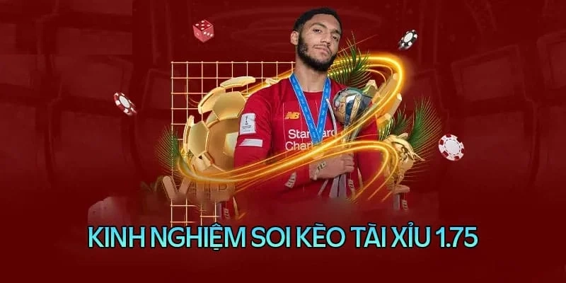Bí quyết đánh kèo tài xỉu 1.75 luôn thắng lớn